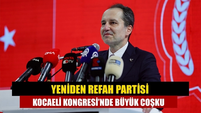 Yeniden Refah Partisi Kocaeli Kongresi’nde Büyük Coşku