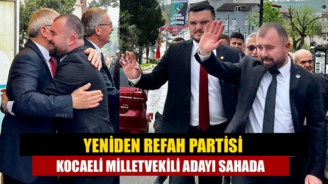 Yeniden Refah Partisi Kocaeli milletvekili adayı sahada