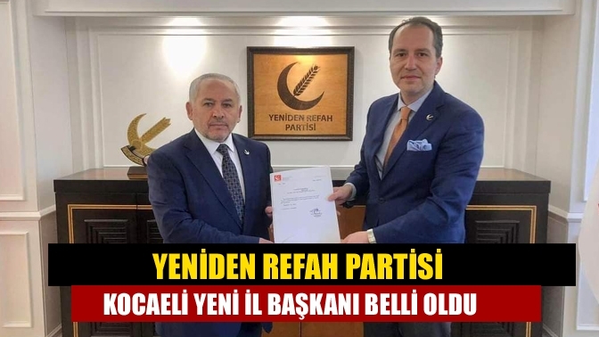 Yeniden Refah Partisi Kocaeli yeni il başkanı belli oldu