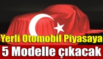 Yerli otomobil piyasaya 5 modelle çıkacak