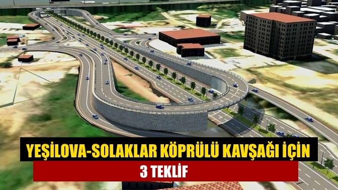 Yeşilova-Solaklar Köprülü Kavşağı için 3 teklif