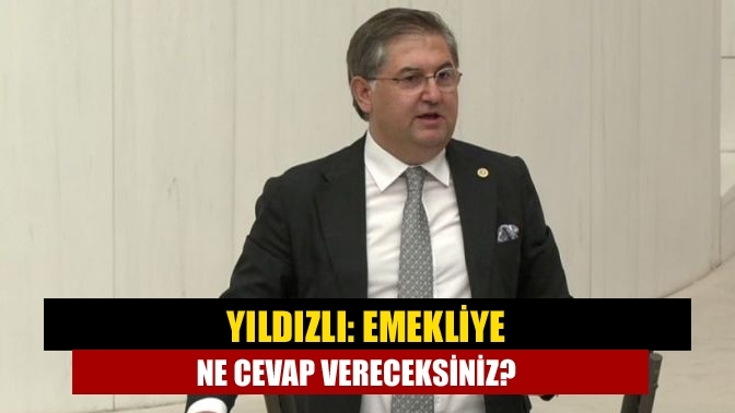 Yıldızlı: Emekliye ne cevap vereceksiniz?