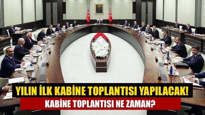 Yılın ilk Kabine Toplantısı yapılacak! Kabine Toplantısı ne zaman?