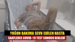 Yoğun Bakıma Sevk Edilen Hasta Saatlerce COVID-19 Test Sonucu Bekledi