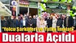 “Yolcu Şarküteri ve Yufka İmalatı” dualarla açıldı