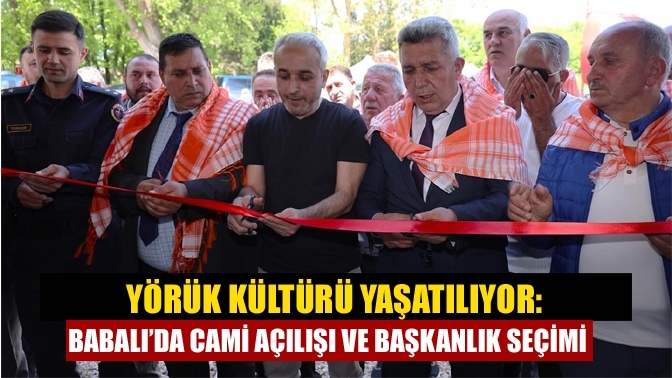 Yörük Kültürü Yaşatılıyor: Babalı’da Cami Açılışı ve Başkanlık Seçimi