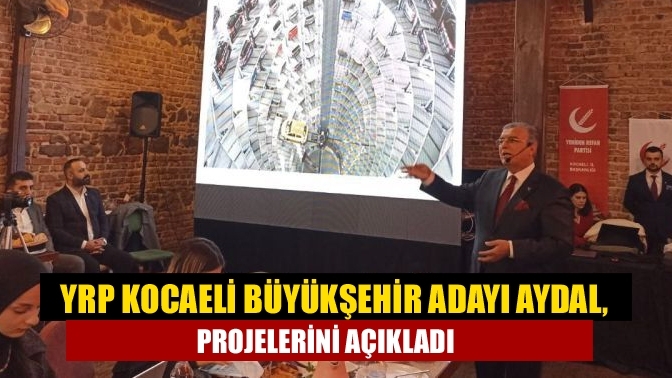 YRP Kocaeli Büyükşehir Adayı Aydal, projelerini açıkladı