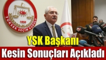 YSK Başkanı kesin sonuçları açıkladı