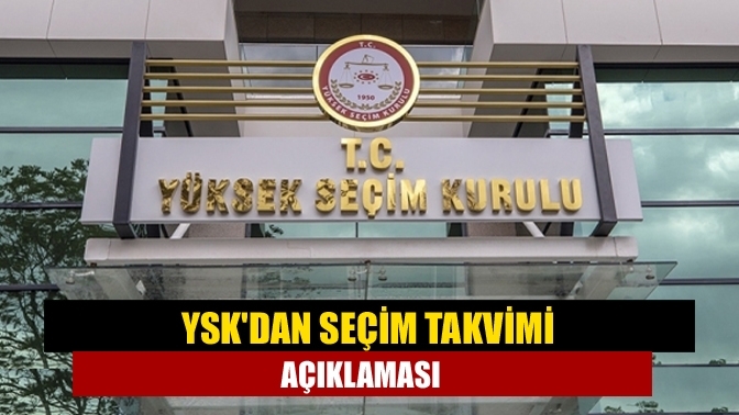 YSK'dan seçim takvimi açıklaması