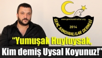 “Yumuşak Huyluysak, Kim demiş Uysal Koyunuz!”