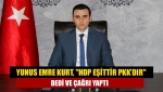 Yunus Emre Kurt, "HDP eşittir PKK’dır" dedi ve çağrı yaptı