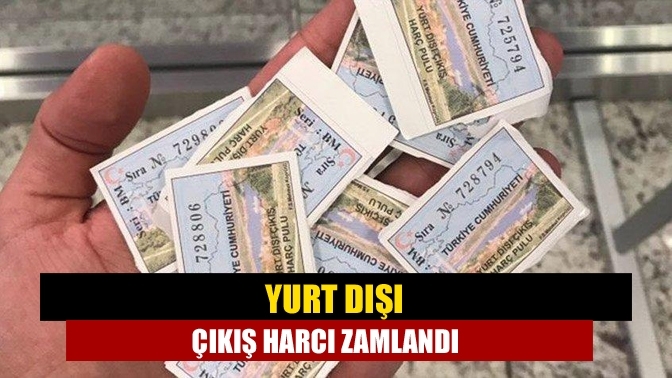 Yurt dışı çıkış harcı zamlandı