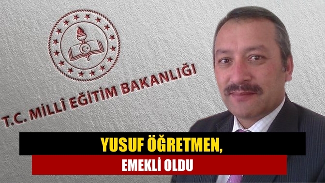 Yusuf Öğretmen, emekli oldu