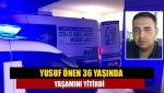 Yusuf Önen 36 yaşında yaşamını yitirdi