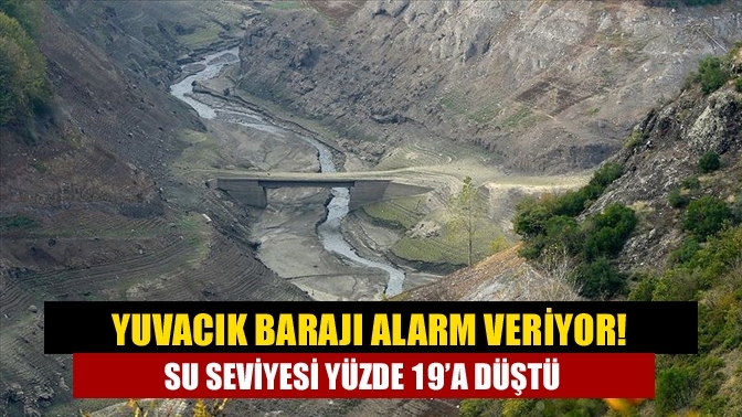 Yuvacık Barajı alarm veriyor! Su seviyesi yüzde 19’a düştü