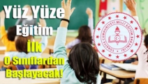 Yüz yüze eğitim ilk o sınıflardan başlayacak!