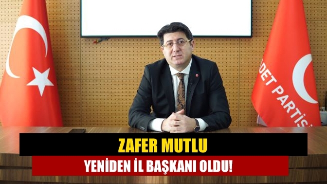 Zafer Mutlu yeniden il başkanı oldu!