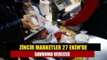 Zincir marketler 27 Ekim'de savunma verecek