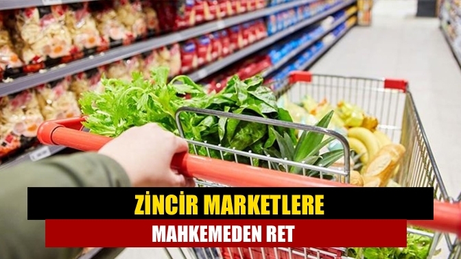 Zincir marketlere mahkemeden ret