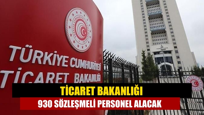 Ticaret Bakanlığı 930 sözleşmeli personel alacak