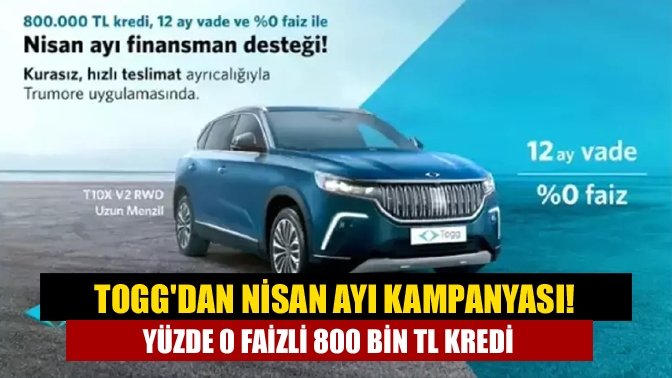 TOGG'dan nisan ayı kampanyası! Yüzde 0 faizli 800 bin TL kredi