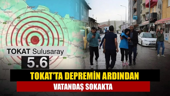 Tokatta depremin ardından vatandaş sokakta