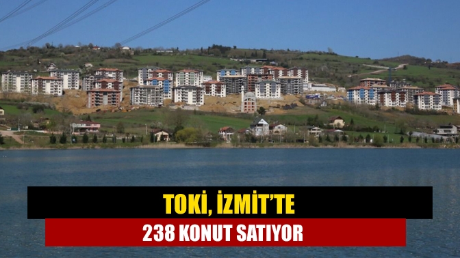 TOKİ, İzmit’te 238 konut satıyor