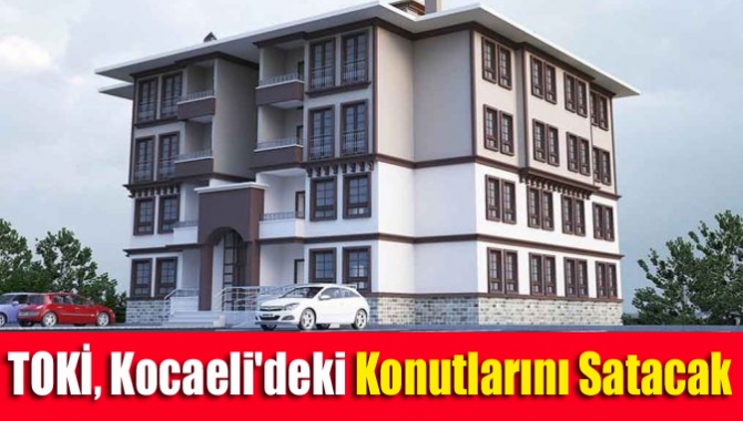 TOKİ, Kocaeli'deki konutlarını satacak