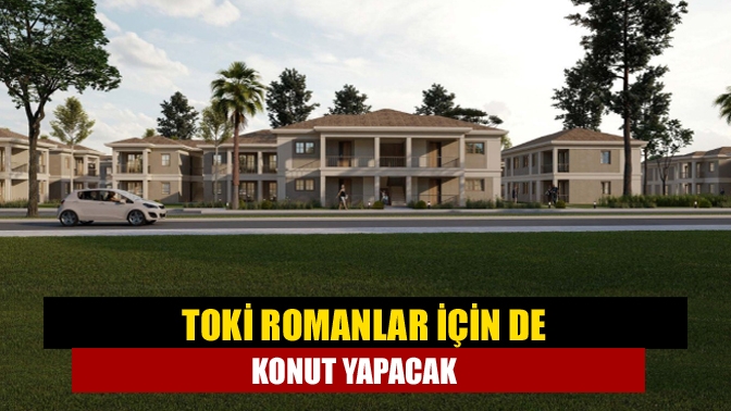 TOKİ Romanlar için de konut yapacak