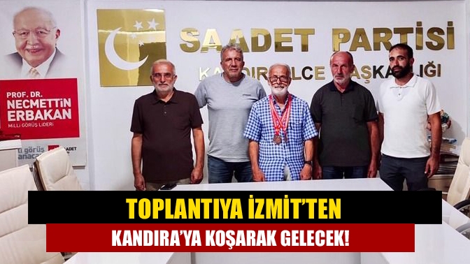 Toplantıya İzmit’ten Kandıra’ya koşarak gelecek!