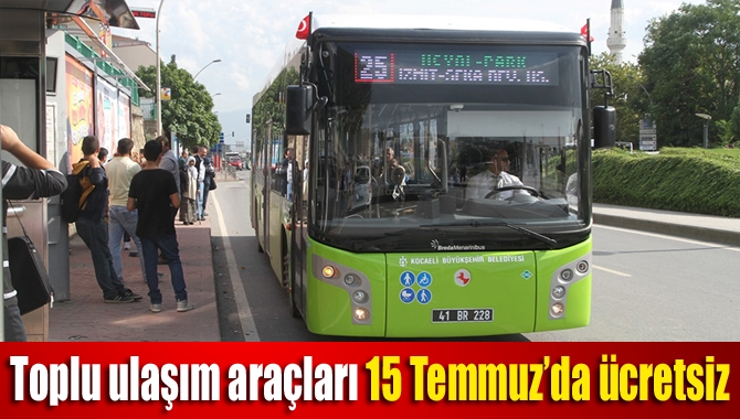 Toplu ulaşım araçları 15 Temmuz’da ücretsiz