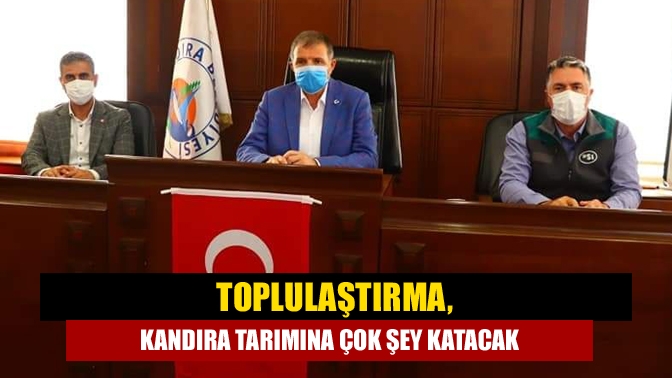 Toplulaştırma, Kandıra tarımına çok şey katacak