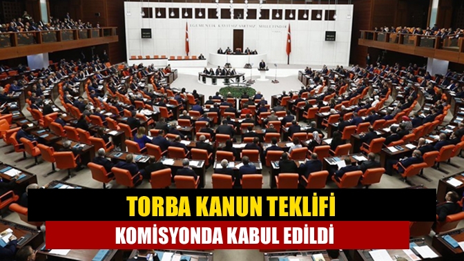 Torba kanun teklifi komisyonda kabul edildi