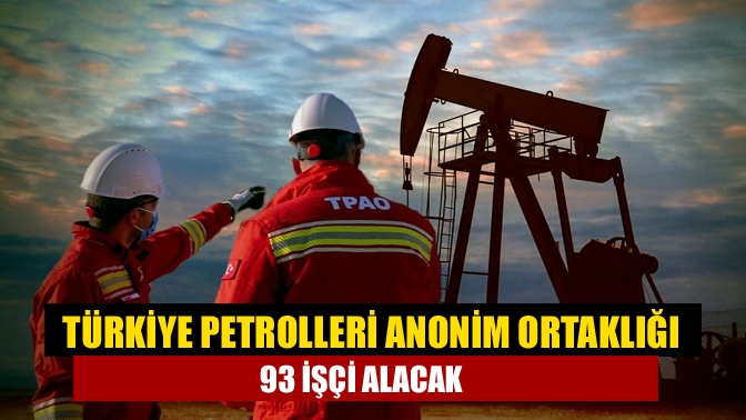 Türkiye Petrolleri Anonim Ortaklığı 93 işçi alacak