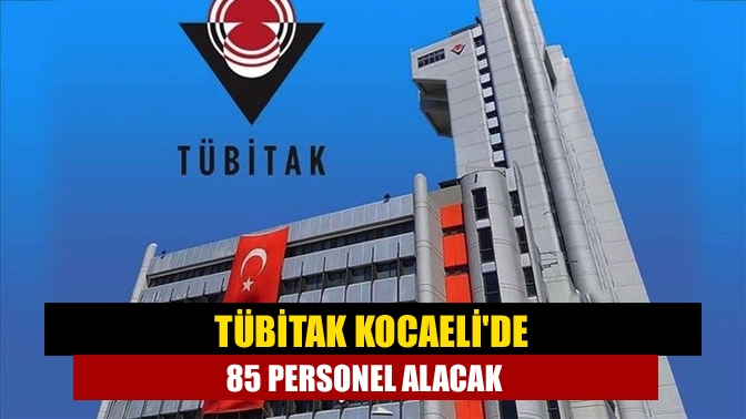 TÜBİTAK Kocaelide 85 personel alacak