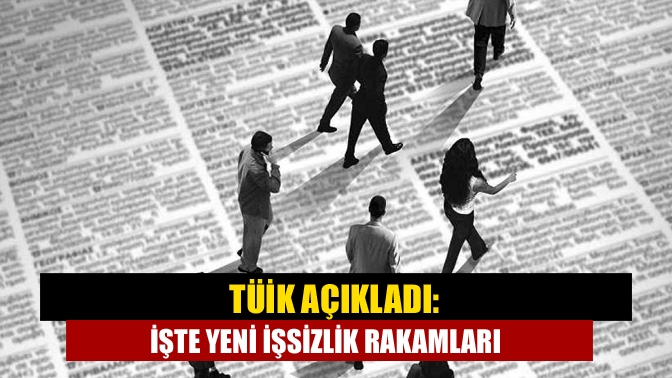 TÜİK açıkladı: İşte yeni işsizlik rakamları