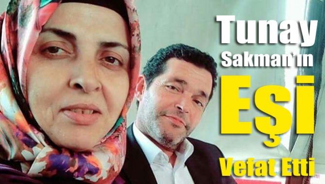 Tunay Sakman’ın eşi vefat etti