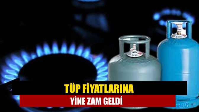 Tüp fiyatlarına yine zam geldi