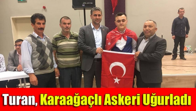 Turan, Karaağaçlı askeri uğurladı