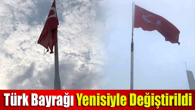 Türk Bayrağı yenisiyle değiştirildi