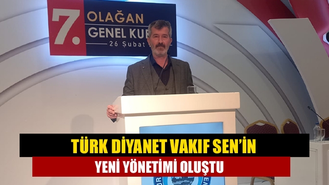 Türk Diyanet Vakıf Sen’in yeni yönetimi oluştu