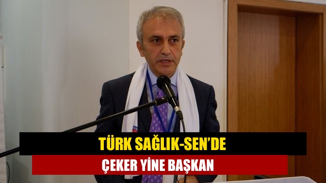 Türk Sağlık-Sen’de Çeker yine başkan