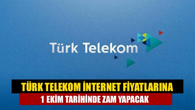 Türk Telekom internet fiyatlarına 1 Ekim tarihinde zam yapacak