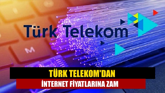 Türk Telekomdan internet fiyatlarına zam