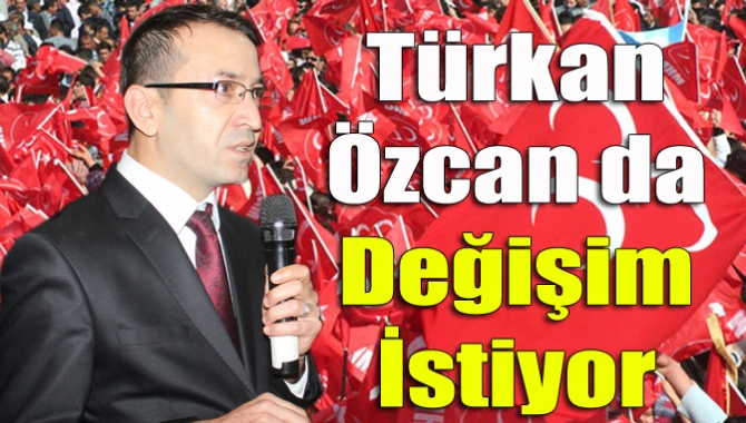 Türkan Özcan da değişim istiyor