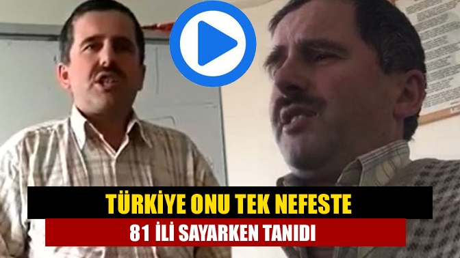 Türkiye onu tek nefeste 81 ili sayarken tanıdı