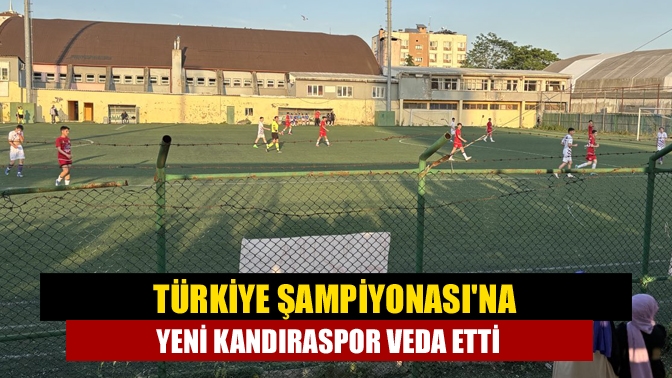 Türkiye Şampiyonası'na Yeni Kandıraspor veda etti