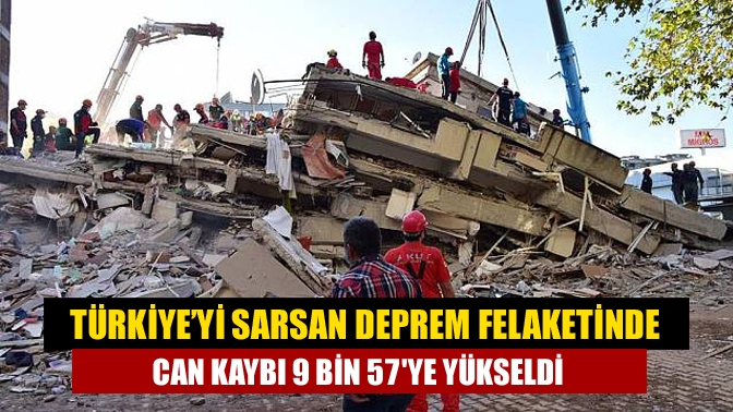 Türkiye’yi sarsan deprem felaketinde can kaybı 9 bin 57ye yükseldi