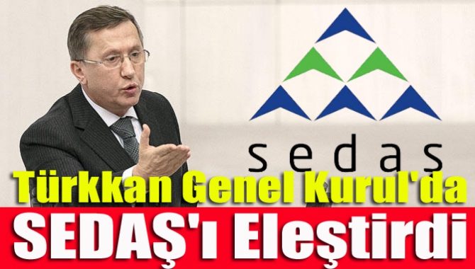 Türkkan Genel Kurul'da SEDAŞ'ı Eleştirdi