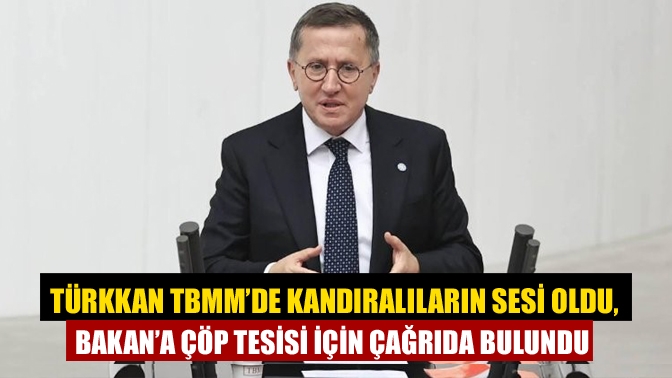Türkkan TBMM’de Kandıralıların Sesi Oldu, Bakan’a Çöp Tesisi İçin Çağrıda Bulundu